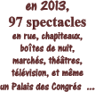 en 2013, 97 spectacles en rue, chapiteaux, botes de nuit, marchs, thtres,   tlvision, et mme  un Palais des Congrs  ...