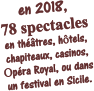 en 2018,  78 spectacles en thtres, htels, chapiteaux, casinos, Opra Royal, ou dans un festival en Sicile.